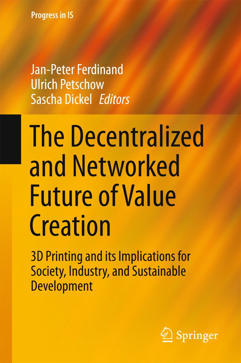 Titlebook: The Decentralized and Networked Future of Value Creation; 3D Printing and its Jan-Peter Ferdinand,Ulrich Petschow,Sascha Dickel Book 2016 Titlebook: The Decentralized and Networked Future of Value Creation; 3D Printing and its Jan-Peter Ferdinand,Ulrich Petschow,Sascha Dickel Book 2016