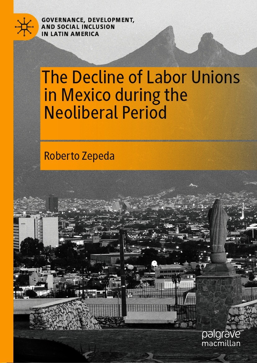 Titlebook: The Decline of Labor Unions in Mexico during the Neoliberal Period; Roberto Zepeda Book 2021 The Editor(s) (if applicable) and The Author( Titlebook: The Decline of Labor Unions in Mexico during the Neoliberal Period; Roberto Zepeda Book 2021 The Editor(s) (if applicable) and The Author(