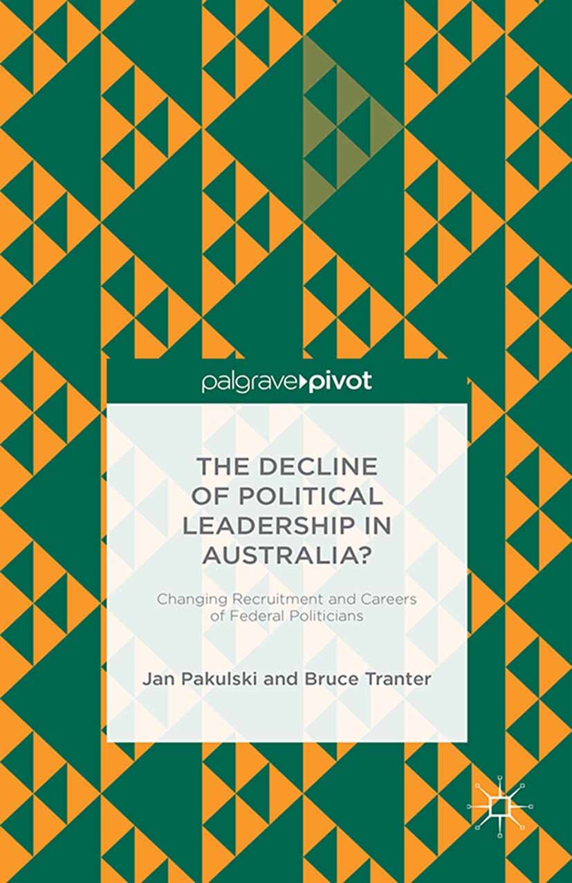 Titlebook: The Decline of Political Leadership in Australia?; Changing Recruitment Jan Pakulski,Bruce Tranter Book 2015 Palgrave Macmillan, a division Titlebook: The Decline of Political Leadership in Australia?; Changing Recruitment Jan Pakulski,Bruce Tranter Book 2015 Palgrave Macmillan, a division