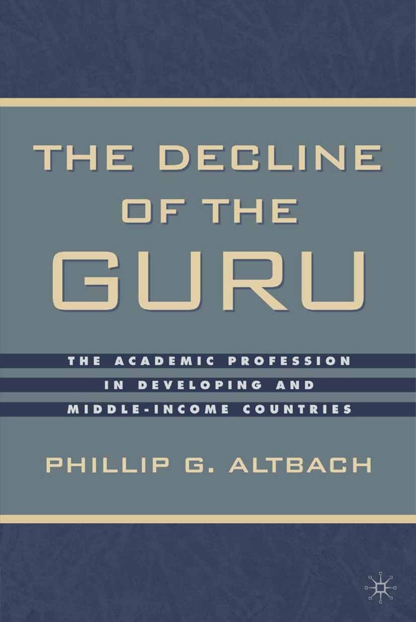 Titlebook: The Decline of the Guru; The Academic Profess Philip G. Altbach Book 2003 Palgrave Macmillan, a division of Nature America Inc. 2003 educat Titlebook: The Decline of the Guru; The Academic Profess Philip G. Altbach Book 2003 Palgrave Macmillan, a division of Nature America Inc. 2003 educat