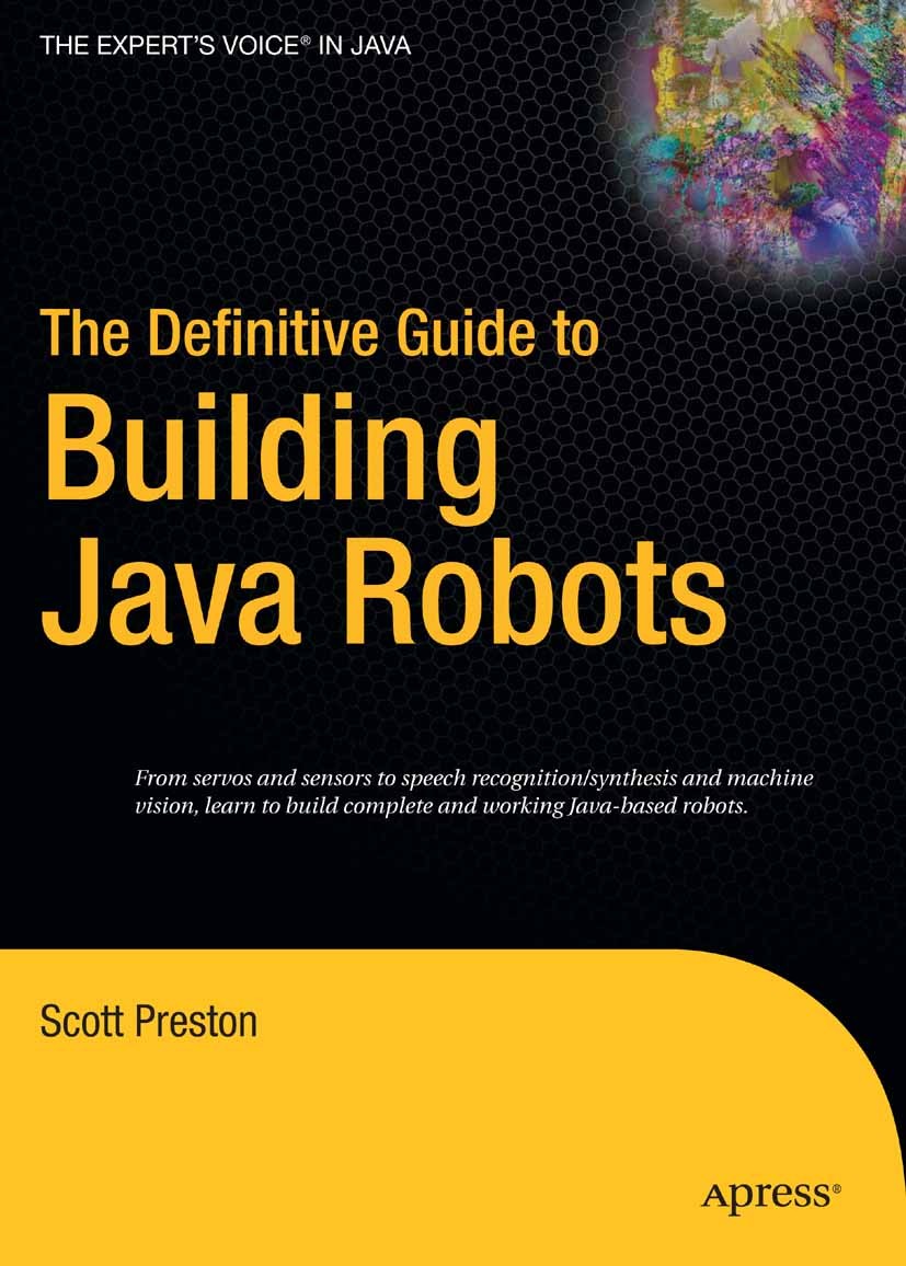 Titlebook: The Definitive Guide to Building Java Robots; Scott Preston Book 2006 Scott Preston 2006 Java.design.language.programming.programming lang Titlebook: The Definitive Guide to Building Java Robots; Scott Preston Book 2006 Scott Preston 2006 Java.design.language.programming.programming lang
