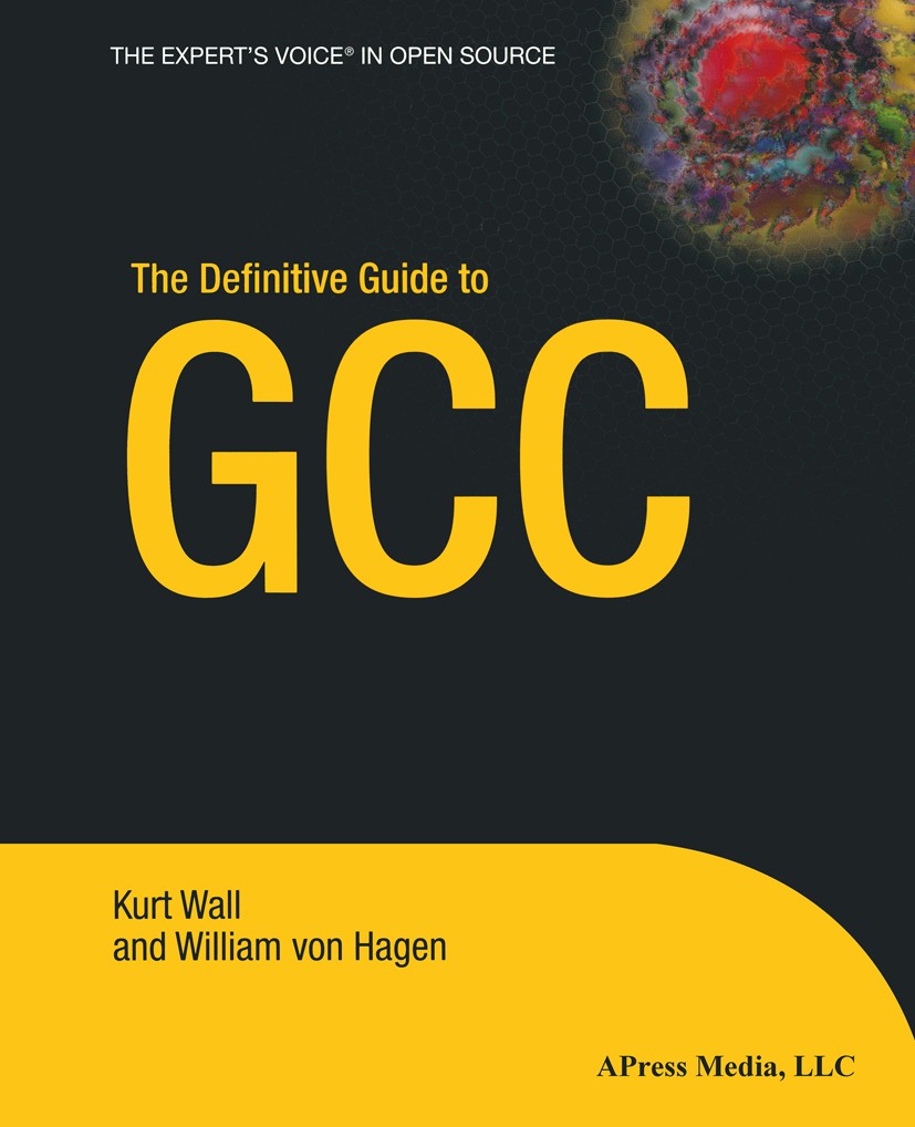 Titlebook: The Definitive Guide to GCC; Kurt Wall,William Hagen Book 20041st edition Apress 2004 Debugging.Linux.Windows.development.operating system Titlebook: The Definitive Guide to GCC; Kurt Wall,William Hagen Book 20041st edition Apress 2004 Debugging.Linux.Windows.development.operating system