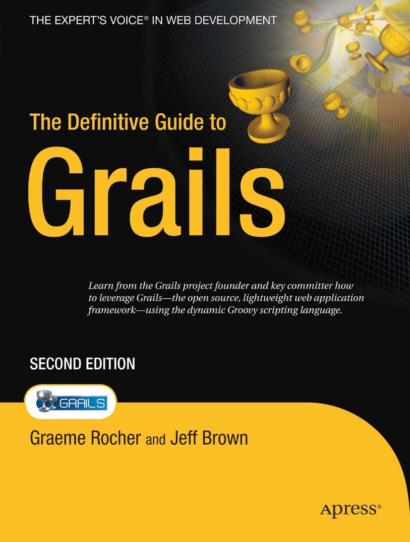 Titlebook: The Definitive Guide to Grails; Graeme Rocher,Jeff Brown Book 2009Latest edition Graeme Rocher and Jeff Scott Brown 2009 Ajax.Grails.Java. Titlebook: The Definitive Guide to Grails; Graeme Rocher,Jeff Brown Book 2009Latest edition Graeme Rocher and Jeff Scott Brown 2009 Ajax.Grails.Java.