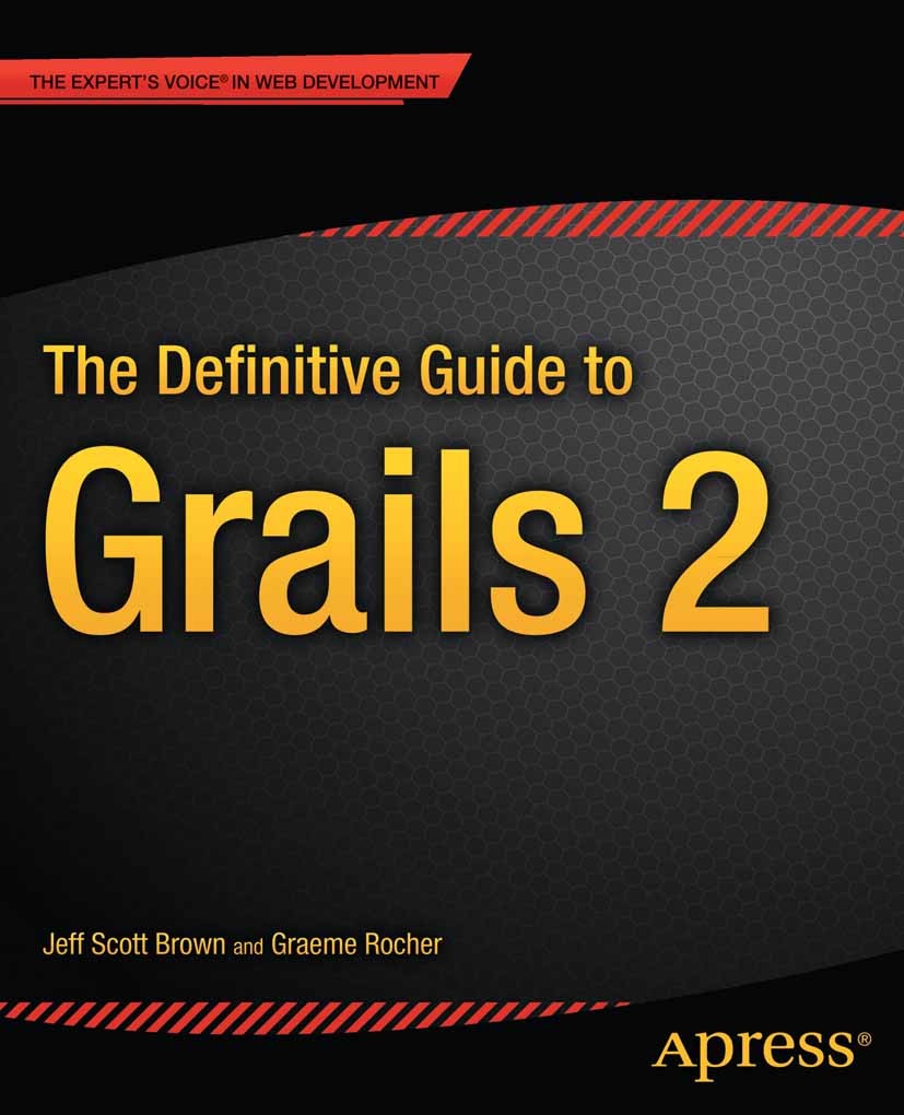 Titlebook: The Definitive Guide to Grails 2; Jeff Scott Brown,Graeme Rocher Book 2013 Jeff Scott Brown and Graeme Rocher 2013 Titlebook: The Definitive Guide to Grails 2; Jeff Scott Brown,Graeme Rocher Book 2013 Jeff Scott Brown and Graeme Rocher 2013