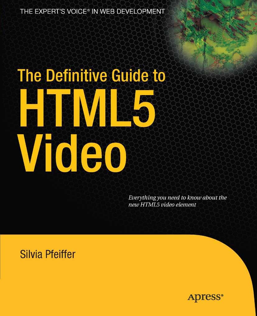 Titlebook: The Definitive Guide to HTML5 Video; Silvia Pfeiffer Book 2011 Silvia Pfeiffer 2011 Titlebook: The Definitive Guide to HTML5 Video; Silvia Pfeiffer Book 2011 Silvia Pfeiffer 2011