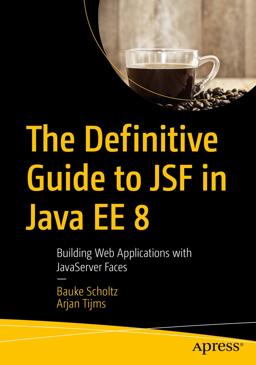 Titlebook: The Definitive Guide to JSF in Java EE 8; Building Web Applica Bauke Scholtz,Arjan Tijms Book 20181st edition Bauke Scholtz, Arjan Tijms 20 Titlebook: The Definitive Guide to JSF in Java EE 8; Building Web Applica Bauke Scholtz,Arjan Tijms Book 20181st edition Bauke Scholtz, Arjan Tijms 20