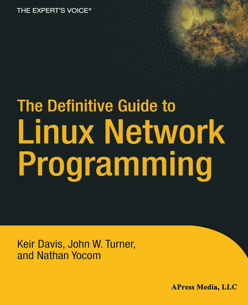 Titlebook: The Definitive Guide to Linux Network Programming; Keir Davis,John W. Turner,Nathan Yocom Book 2004 Keir Davis, John W. Turner, Nathan Yoc Titlebook: The Definitive Guide to Linux Network Programming; Keir Davis,John W. Turner,Nathan Yocom Book 2004 Keir Davis, John W. Turner, Nathan Yoc