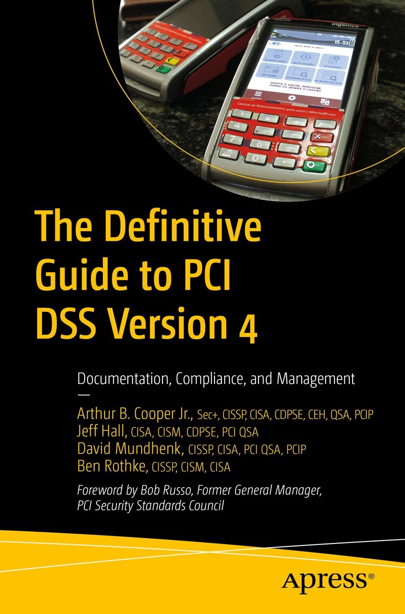 Titlebook: The Definitive Guide to PCI DSS Version 4; Documentation, Compl Arthur B. Cooper Jr.,Jeff Hall,Ben Rothke Book 2023 Arthur B. Cooper Jr., J Titlebook: The Definitive Guide to PCI DSS Version 4; Documentation, Compl Arthur B. Cooper Jr.,Jeff Hall,Ben Rothke Book 2023 Arthur B. Cooper Jr., J