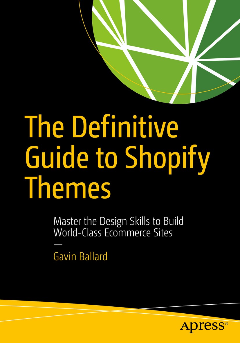 Titlebook: The Definitive Guide to Shopify Themes; Master the Design Sk Gavin Ballard Book 2017 Gavin Ballard 2017 Shopify.eCommerce.web development.H Titlebook: The Definitive Guide to Shopify Themes; Master the Design Sk Gavin Ballard Book 2017 Gavin Ballard 2017 Shopify.eCommerce.web development.H