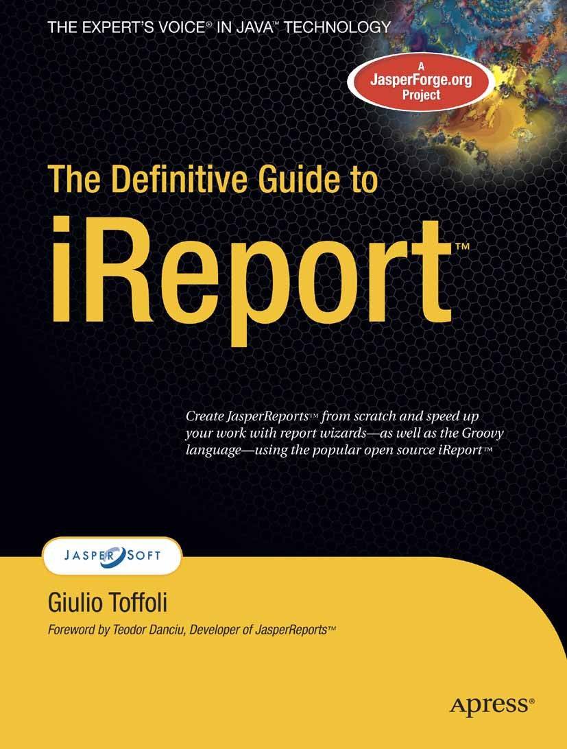 Titlebook: The Definitive Guide to iReport; Giulio Toffoli Book 2007 Giulio Toffoli 2007 Hibernate.JasperReports.Java.JavaBeans.Open Source.XML.desig Titlebook: The Definitive Guide to iReport; Giulio Toffoli Book 2007 Giulio Toffoli 2007 Hibernate.JasperReports.Java.JavaBeans.Open Source.XML.desig