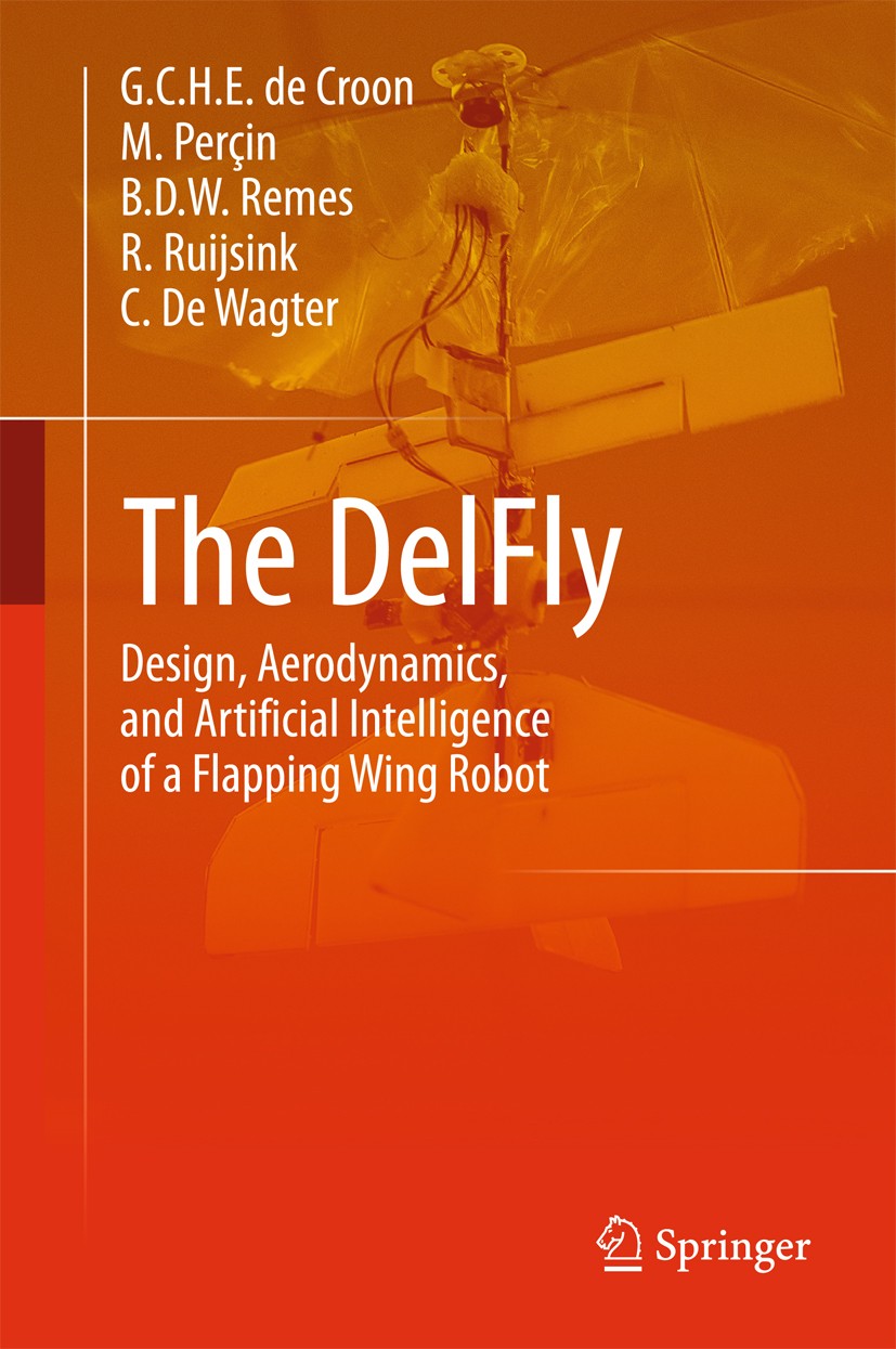 Titlebook: The DelFly; Design, Aerodynamics G.C.H.E. de Croon,M. Perçin,C. De Wagter Book 2016 Springer Science+Bussiness Media Dordrecht 2016 Micro A Titlebook: The DelFly; Design, Aerodynamics G.C.H.E. de Croon,M. Perçin,C. De Wagter Book 2016 Springer Science+Bussiness Media Dordrecht 2016 Micro A