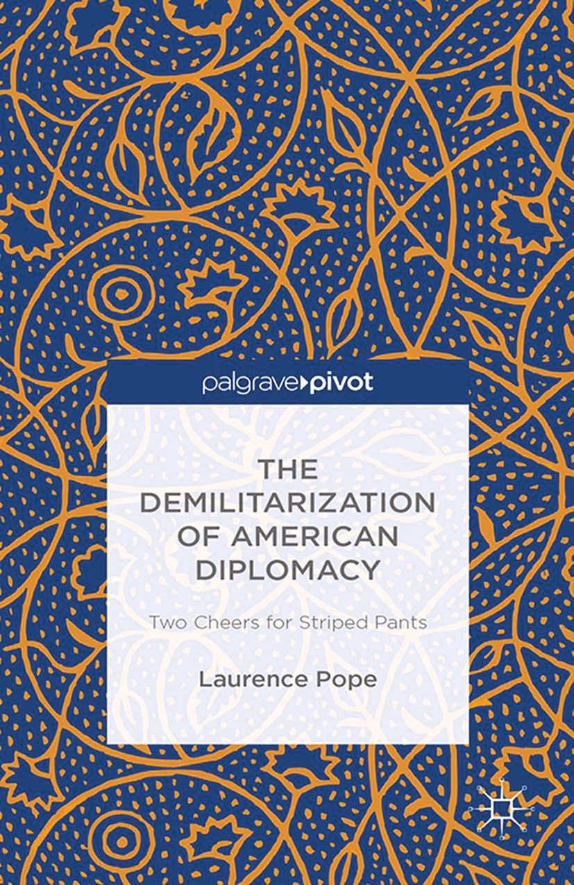 Titlebook: The Demilitarization of American Diplomacy; Two Cheers for Strip Laurence Pope Book 2014 Palgrave Macmillan, a division of Macmillan Publis Titlebook: The Demilitarization of American Diplomacy; Two Cheers for Strip Laurence Pope Book 2014 Palgrave Macmillan, a division of Macmillan Publis