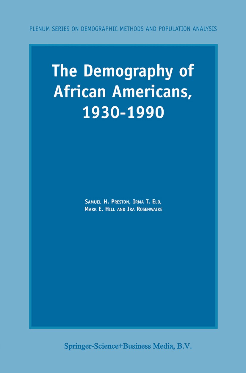 Titlebook: The Demography of African Americans 1930–1990; Samuel H. Preston,Irma T. Elo,Ira Rosenwaike Book 2003 Springer Science+Business Media Dord Titlebook: The Demography of African Americans 1930–1990; Samuel H. Preston,Irma T. Elo,Ira Rosenwaike Book 2003 Springer Science+Business Media Dord