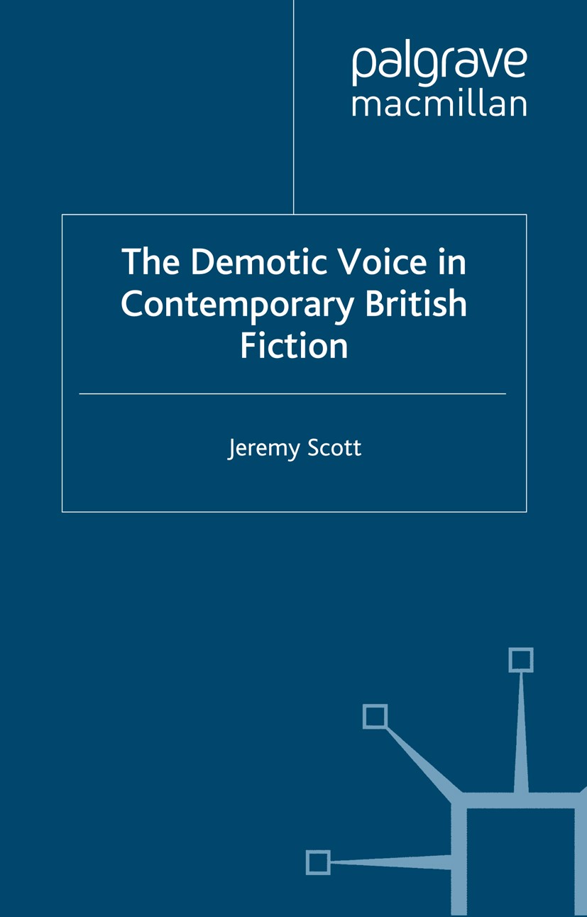 Titlebook: The Demotic Voice in Contemporary British Fiction; Jeremy Scott Book 2009 Palgrave Macmillan, a division of Macmillan Publishers Limited 2 Titlebook: The Demotic Voice in Contemporary British Fiction; Jeremy Scott Book 2009 Palgrave Macmillan, a division of Macmillan Publishers Limited 2