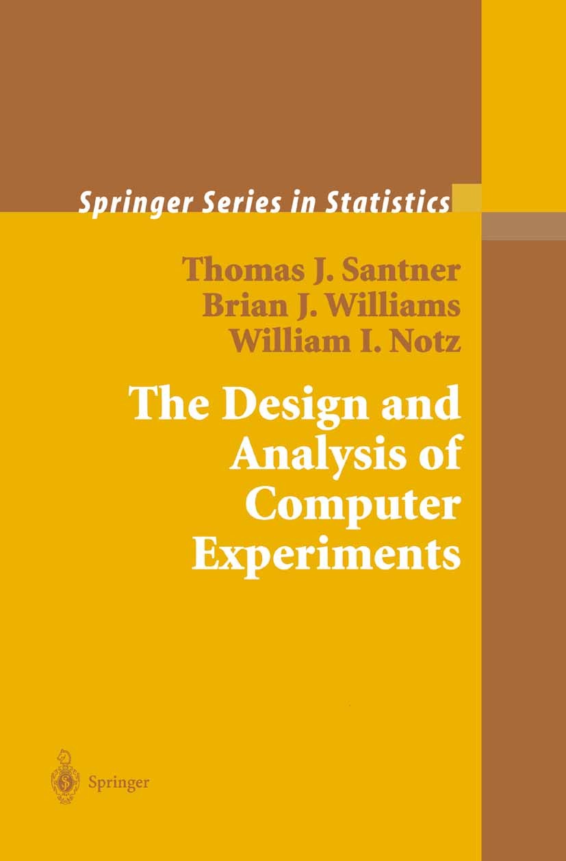 Titlebook: The Design and Analysis of Computer Experiments; Thomas J. Santner,Brian J. Williams,William I. Not Book 20031st edition Springer Science+ Titlebook: The Design and Analysis of Computer Experiments; Thomas J. Santner,Brian J. Williams,William I. Not Book 20031st edition Springer Science+