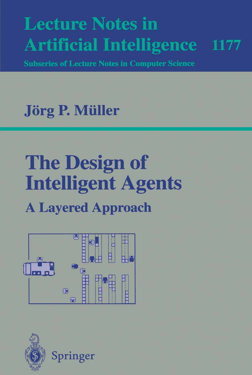 Titlebook: The Design of Intelligent Agents; A Layered Approach Jörg P. Müller Book 1996 Springer-Verlag Berlin Heidelberg 1996 Agentenarchitekturen.A Titlebook: The Design of Intelligent Agents; A Layered Approach Jörg P. Müller Book 1996 Springer-Verlag Berlin Heidelberg 1996 Agentenarchitekturen.A