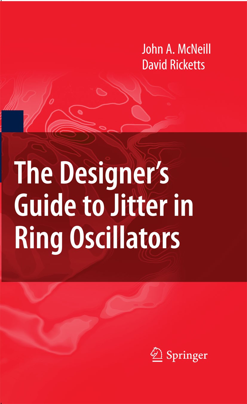 Titlebook: The Designer‘s Guide to Jitter in Ring Oscillators; David Ricketts,John A. McNeill Book 2009 Springer-Verlag US 2009 Jitter.Low Jitter Osc Titlebook: The Designer‘s Guide to Jitter in Ring Oscillators; David Ricketts,John A. McNeill Book 2009 Springer-Verlag US 2009 Jitter.Low Jitter Osc