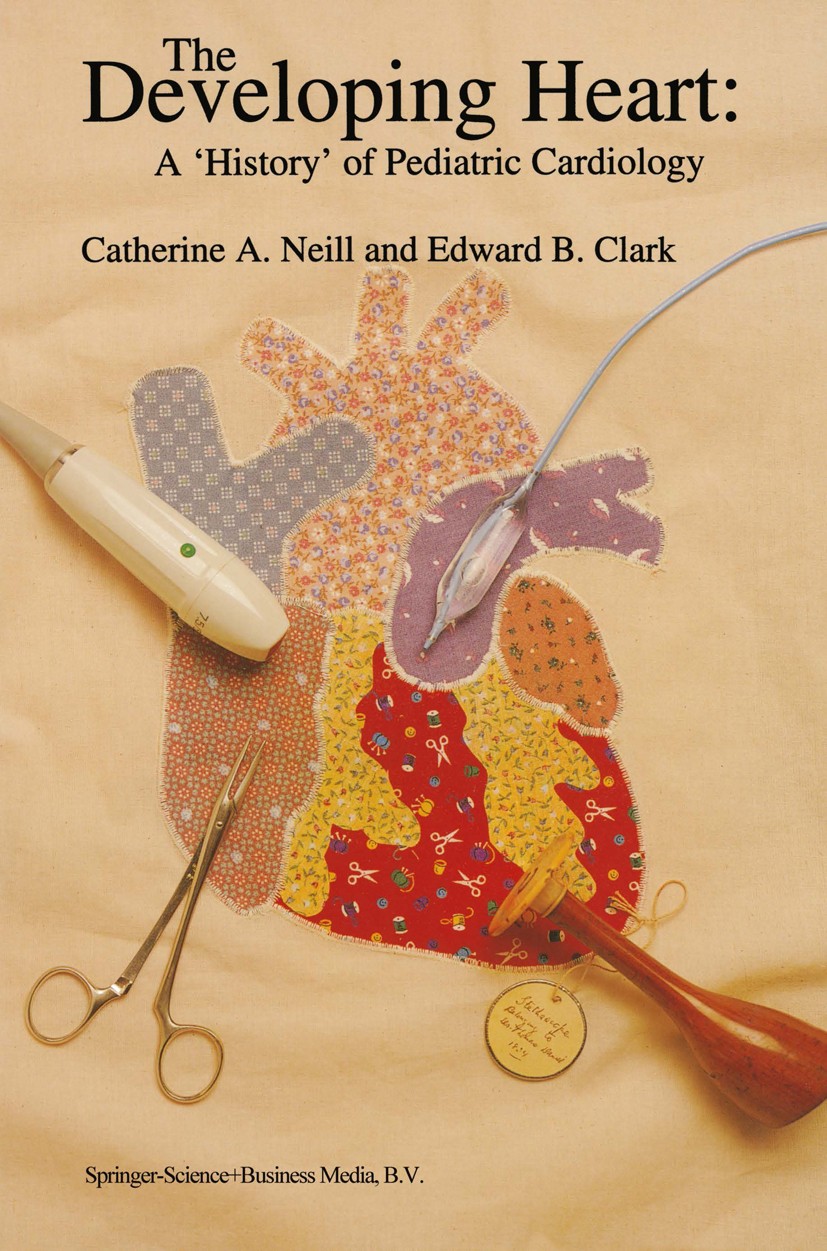 Titlebook: The Developing Heart: A ‘History’ of Pediatric Cardiology; Catherine A. Neill,Edward B. Clark Book 1995 Springer Science+Business Media Do Titlebook: The Developing Heart: A ‘History’ of Pediatric Cardiology; Catherine A. Neill,Edward B. Clark Book 1995 Springer Science+Business Media Do