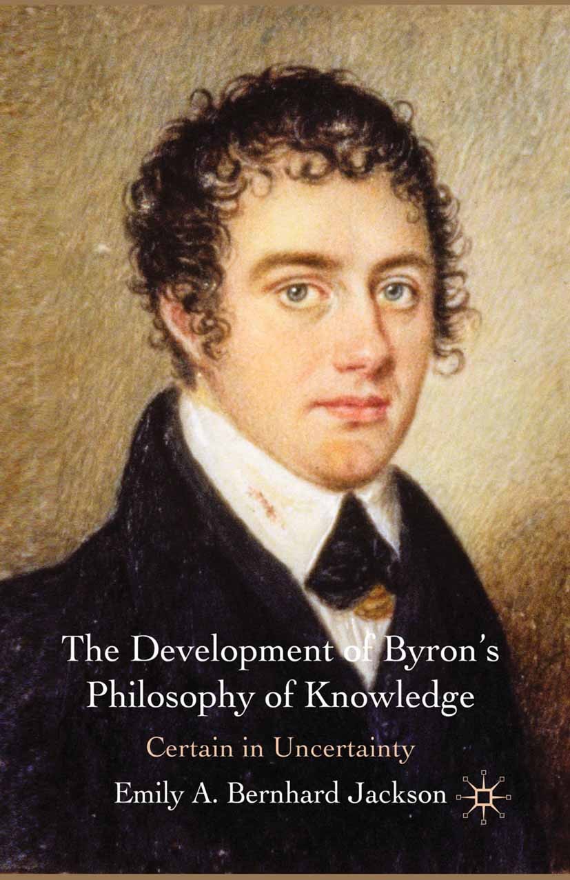 Titlebook: The Development of Byron‘s Philosophy of Knowledge; Certain in Uncertain Emily A. Bernhard Jackson Book 2010 Palgrave Macmillan, a division Titlebook: The Development of Byron‘s Philosophy of Knowledge; Certain in Uncertain Emily A. Bernhard Jackson Book 2010 Palgrave Macmillan, a division