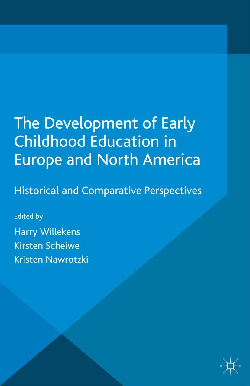 Titlebook: The Development of Early Childhood Education in Europe and North America; Historical and Compa Harry Willekens,Kirsten Scheiwe,Kristen Nawr Titlebook: The Development of Early Childhood Education in Europe and North America; Historical and Compa Harry Willekens,Kirsten Scheiwe,Kristen Nawr