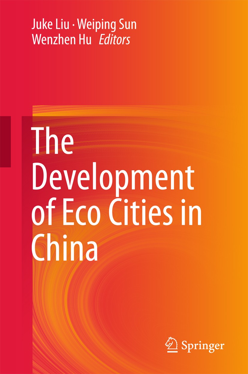Titlebook: The Development of Eco Cities in China; Juke Liu,Weiping Sun,Wenzhen Hu Book 2017 Springer Science+Business Media Singapore 2017 eco citie Titlebook: The Development of Eco Cities in China; Juke Liu,Weiping Sun,Wenzhen Hu Book 2017 Springer Science+Business Media Singapore 2017 eco citie