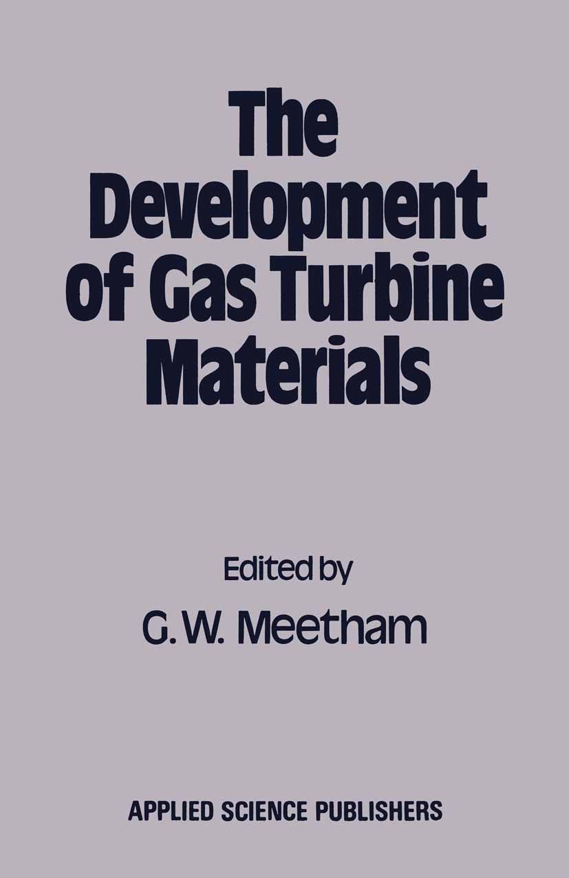 Titlebook: The Development of Gas Turbine Materials; G. W. Meetham Book 1981 Applied Science Publishers Ltd 1981 alloy.composite material.electricity Titlebook: The Development of Gas Turbine Materials; G. W. Meetham Book 1981 Applied Science Publishers Ltd 1981 alloy.composite material.electricity