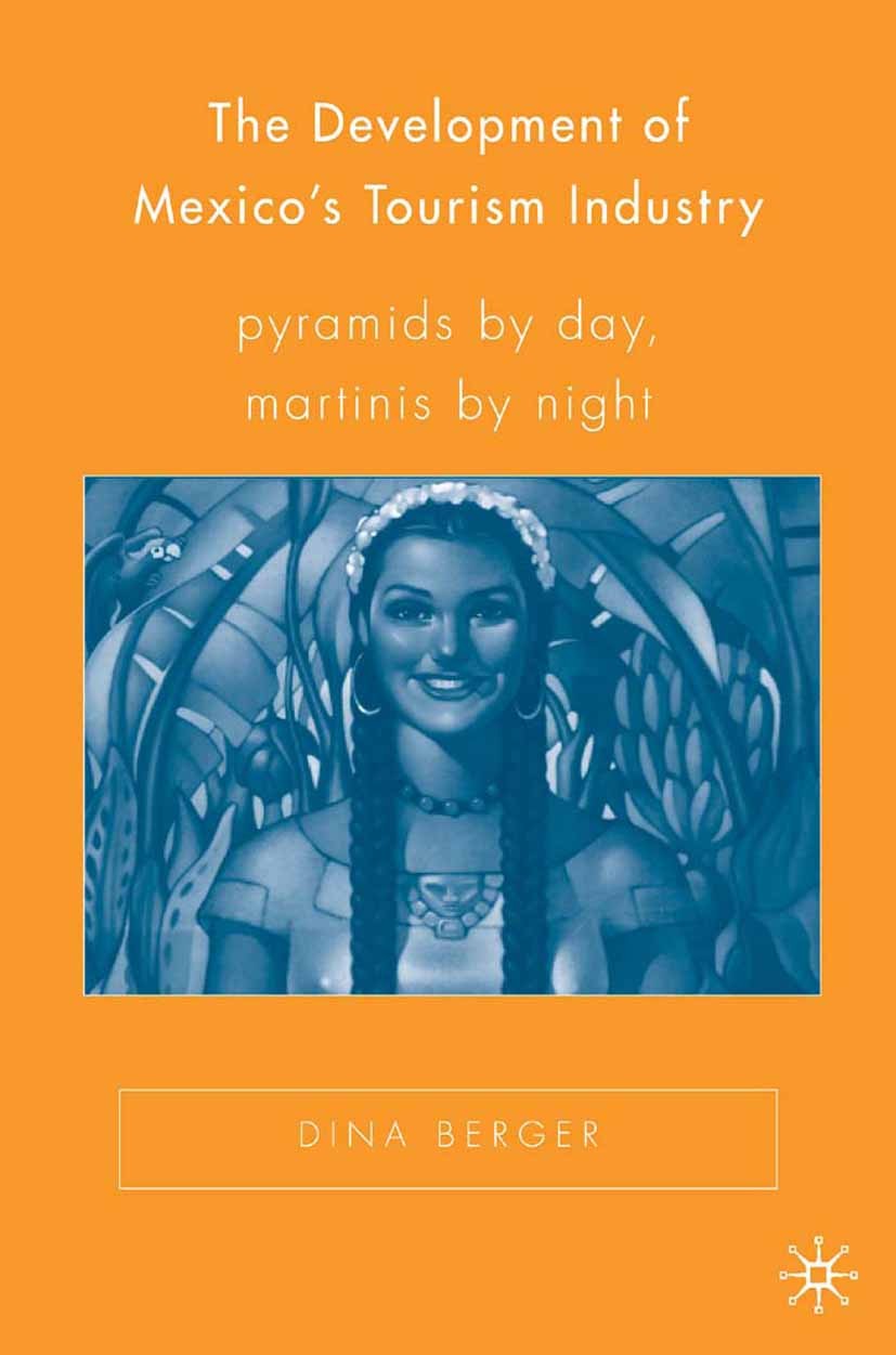 Titlebook: The Development of Mexico’s Tourism Industry; Pyramids by Day, Mar Dina Berger Book 2006 Dina Berger 2006 Hotels.Nation.nationalism.tourism Titlebook: The Development of Mexico’s Tourism Industry; Pyramids by Day, Mar Dina Berger Book 2006 Dina Berger 2006 Hotels.Nation.nationalism.tourism