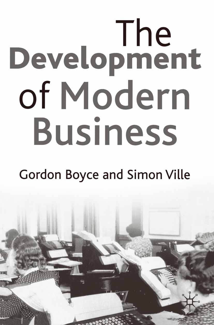 Titlebook: The Development of Modern Business; Gordon Boyce,Simon Ville Textbook 2002Latest edition The Editor(s) (if applicable) and The Author(s) 2 Titlebook: The Development of Modern Business; Gordon Boyce,Simon Ville Textbook 2002Latest edition The Editor(s) (if applicable) and The Author(s) 2