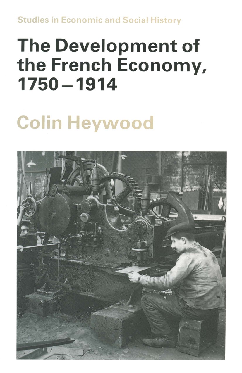 Titlebook: The Development of the French Economy, 1750–1914; Colin Heywood Book 1992 The Economic History Society 1992 agriculture.capital.developmen Titlebook: The Development of the French Economy, 1750–1914; Colin Heywood Book 1992 The Economic History Society 1992 agriculture.capital.developmen