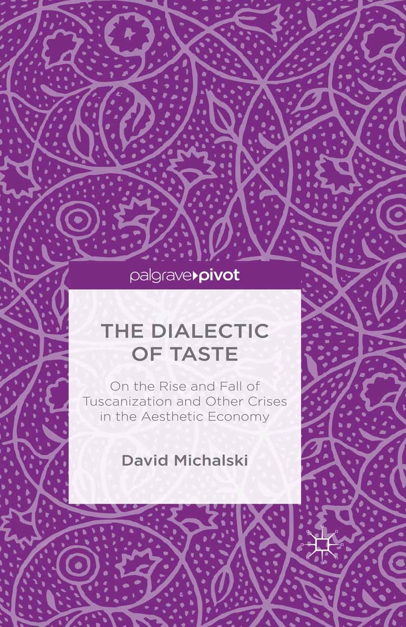 Titlebook: The Dialectic of Taste; On the Rise and Fall David Michalski Book 2015 Palgrave Macmillan, a division of Nature America Inc. 2015 Cultural Titlebook: The Dialectic of Taste; On the Rise and Fall David Michalski Book 2015 Palgrave Macmillan, a division of Nature America Inc. 2015 Cultural