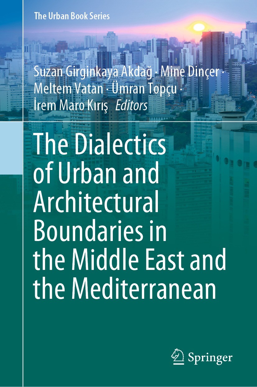 Titlebook: The Dialectics of Urban and Architectural Boundaries in the Middle East and the Mediterranean; Suzan Girginkaya Akdağ,Mine Dinçer,İrem Mar Titlebook: The Dialectics of Urban and Architectural Boundaries in the Middle East and the Mediterranean; Suzan Girginkaya Akdağ,Mine Dinçer,İrem Mar
