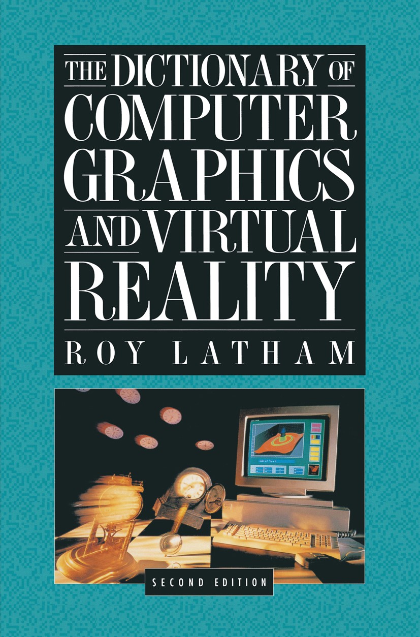 Titlebook: The Dictionary of Computer Graphics and Virtual Reality; Roy Latham Book 1995Latest edition Springer-Verlag New York, Inc. 1995 computer g Titlebook: The Dictionary of Computer Graphics and Virtual Reality; Roy Latham Book 1995Latest edition Springer-Verlag New York, Inc. 1995 computer g