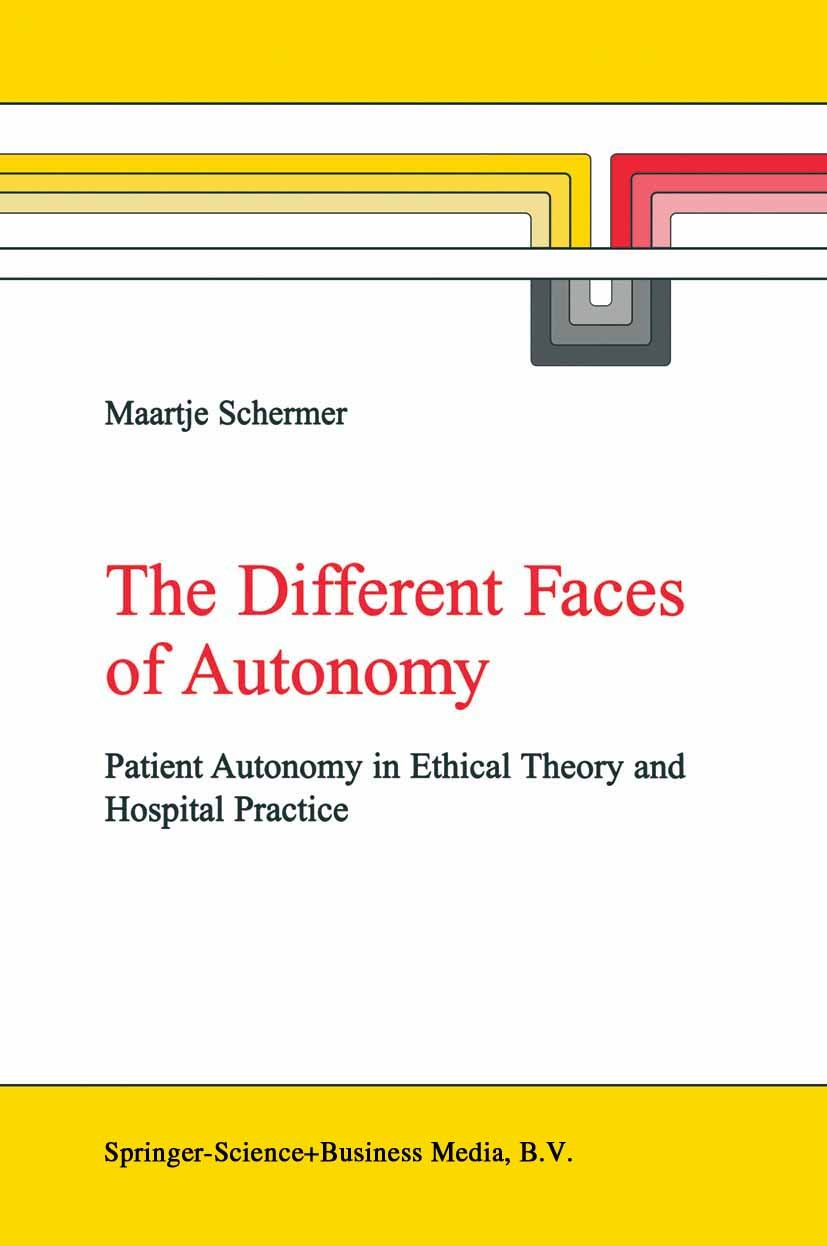 Titlebook: The Different Faces of Autonomy; Patient Autonomy in Maartje Schermer Book 2002 Springer Science+Business Media Dordrecht 2002 Ethical Per Titlebook: The Different Faces of Autonomy; Patient Autonomy in Maartje Schermer Book 2002 Springer Science+Business Media Dordrecht 2002 Ethical Per