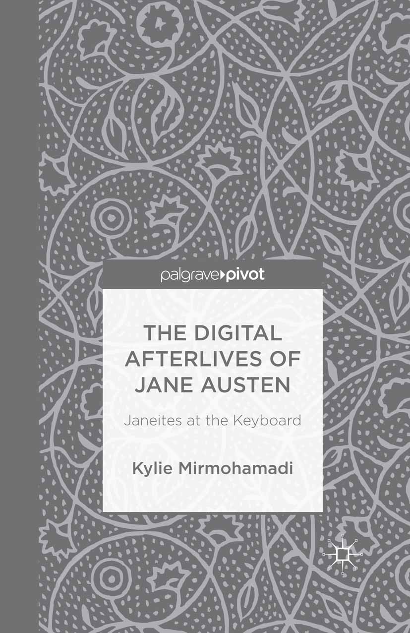 Titlebook: The Digital Afterlives of Jane Austen; Janeites at the Keyb Kylie Mirmohamadi Book 2014 Palgrave Macmillan, a division of Macmillan Publish Titlebook: The Digital Afterlives of Jane Austen; Janeites at the Keyb Kylie Mirmohamadi Book 2014 Palgrave Macmillan, a division of Macmillan Publish