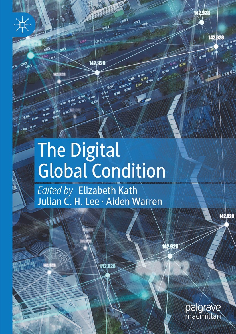 Titlebook: The Digital Global Condition; Elizabeth Kath,Julian C. H. Lee,Aiden Warren Book 2023 The Editor(s) (if applicable) and The Author(s), unde Titlebook: The Digital Global Condition; Elizabeth Kath,Julian C. H. Lee,Aiden Warren Book 2023 The Editor(s) (if applicable) and The Author(s), unde