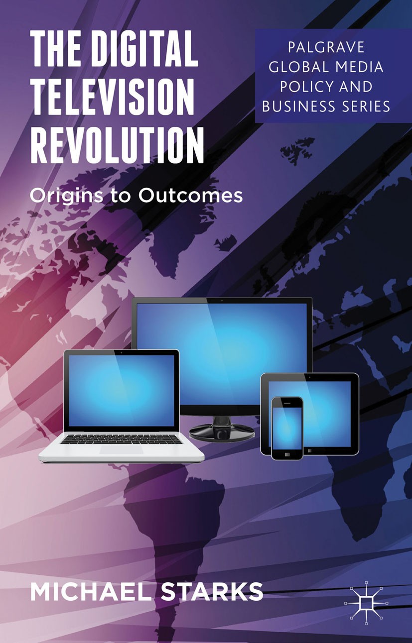 Titlebook: The Digital Television Revolution; Origins to Outcomes Michael Starks Book 2013 Palgrave Macmillan, a division of Macmillan Publishers Limi Titlebook: The Digital Television Revolution; Origins to Outcomes Michael Starks Book 2013 Palgrave Macmillan, a division of Macmillan Publishers Limi