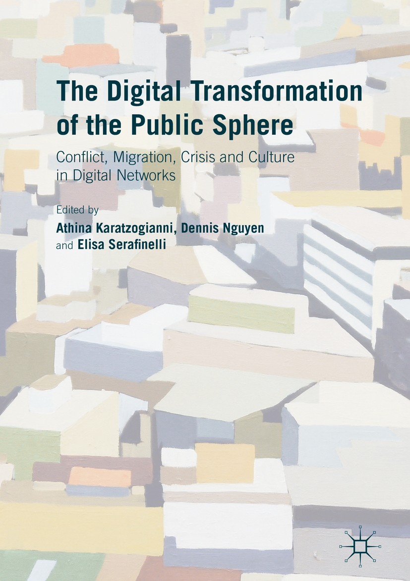 Titlebook: The Digital Transformation of the Public Sphere; Conflict, Migration, Athina Karatzogianni,Dennis Nguyen,Elisa Serafinel Book 2016 The Edit Titlebook: The Digital Transformation of the Public Sphere; Conflict, Migration, Athina Karatzogianni,Dennis Nguyen,Elisa Serafinel Book 2016 The Edit