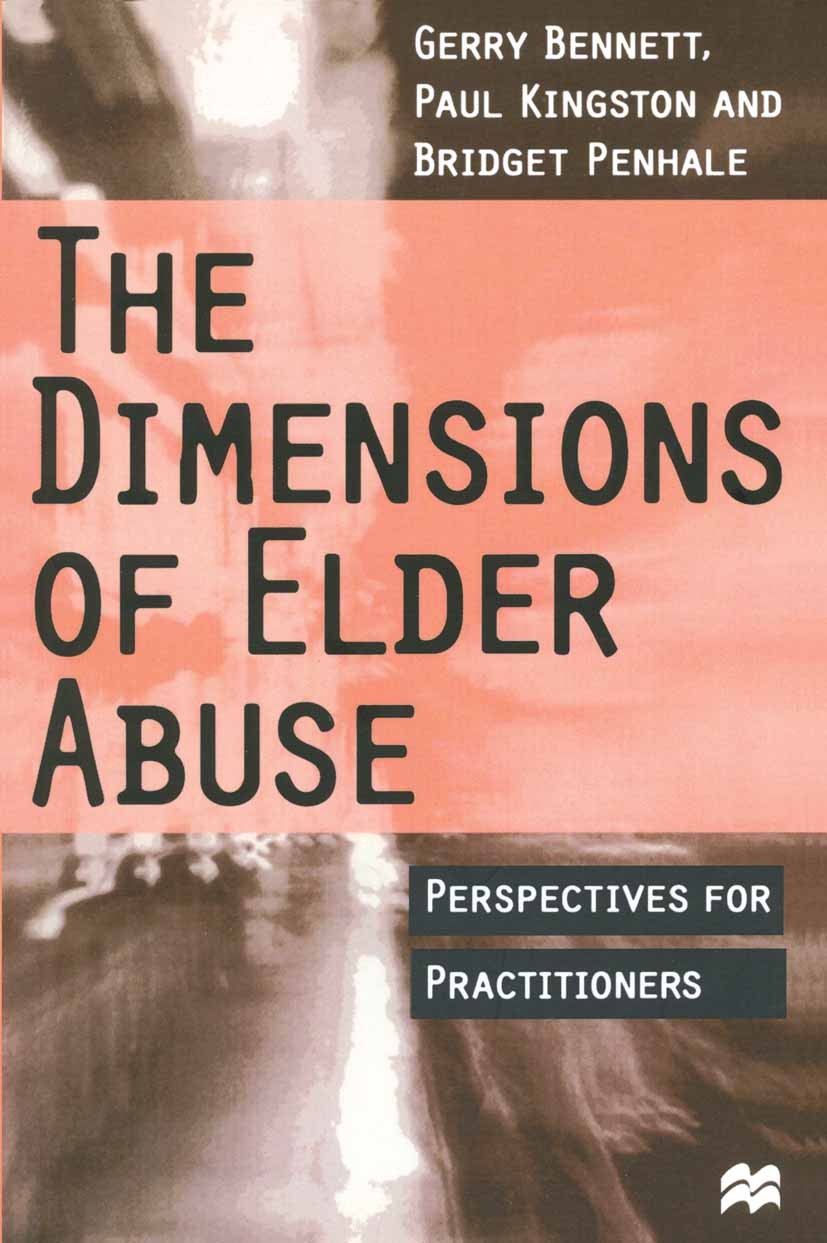 Titlebook: The Dimensions of Elder Abuse; Perspectives for Pra Gerry Bennett,Paul Kingston,Bridget Penhale,Jo Cam Textbook 1997Latest edition Gerry Be Titlebook: The Dimensions of Elder Abuse; Perspectives for Pra Gerry Bennett,Paul Kingston,Bridget Penhale,Jo Cam Textbook 1997Latest edition Gerry Be