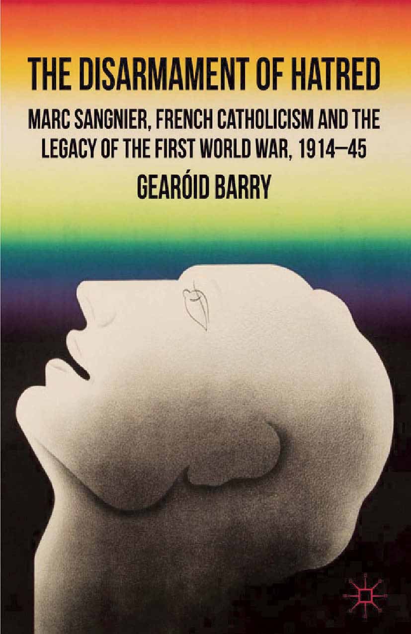 Titlebook: The Disarmament of Hatred; Marc Sangnier, Frenc Gearóid Barry Book 2012 Palgrave Macmillan, a division of Macmillan Publishers Limited 2012 Titlebook: The Disarmament of Hatred; Marc Sangnier, Frenc Gearóid Barry Book 2012 Palgrave Macmillan, a division of Macmillan Publishers Limited 2012