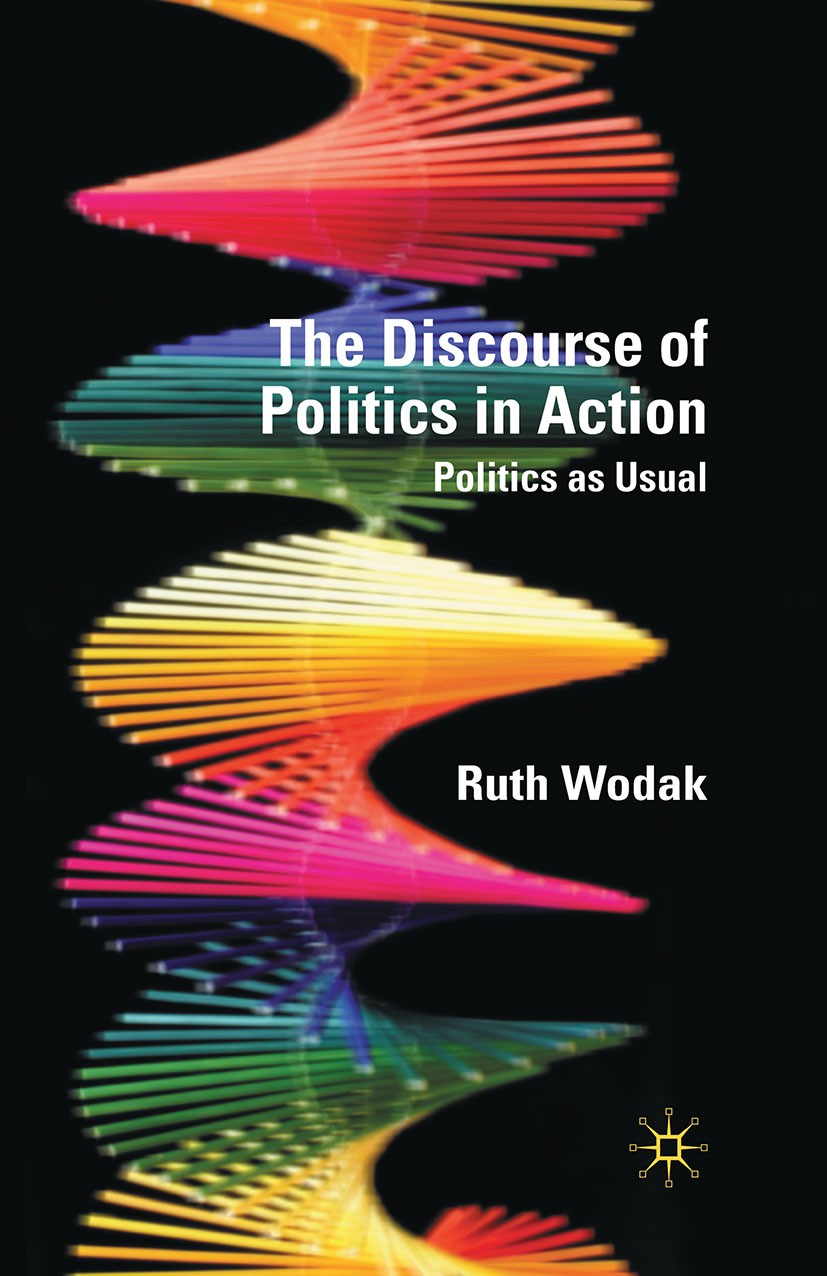 Titlebook: The Discourse of Politics in Action; Politics as Usual Ruth Wodak Book 2009 Palgrave Macmillan, a division of Macmillan Publishers Limited Titlebook: The Discourse of Politics in Action; Politics as Usual Ruth Wodak Book 2009 Palgrave Macmillan, a division of Macmillan Publishers Limited