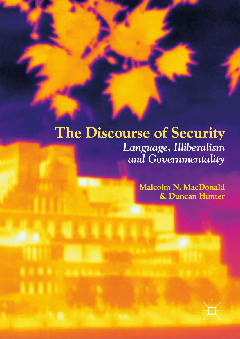 Titlebook: The Discourse of Security; Language, Illiberali Malcolm N. MacDonald,Duncan Hunter Book 2019 The Editor(s) (if applicable) and The Author(s Titlebook: The Discourse of Security; Language, Illiberali Malcolm N. MacDonald,Duncan Hunter Book 2019 The Editor(s) (if applicable) and The Author(s