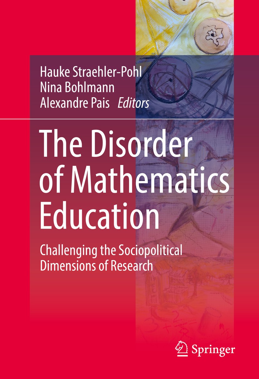 Titlebook: The Disorder of Mathematics Education; Challenging the Soci Hauke Straehler-Pohl,Nina Bohlmann,Alexandre Pais Book 2017 Springer Internatio Titlebook: The Disorder of Mathematics Education; Challenging the Soci Hauke Straehler-Pohl,Nina Bohlmann,Alexandre Pais Book 2017 Springer Internatio