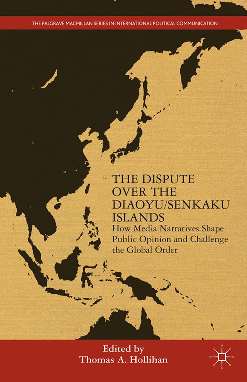 Titlebook: The Dispute Over the Diaoyu/Senkaku Islands; How Media Narratives Thomas A. Hollihan Book 2014 Thomas A. Hollihan 2014 Diplomacy.environmen Titlebook: The Dispute Over the Diaoyu/Senkaku Islands; How Media Narratives Thomas A. Hollihan Book 2014 Thomas A. Hollihan 2014 Diplomacy.environmen