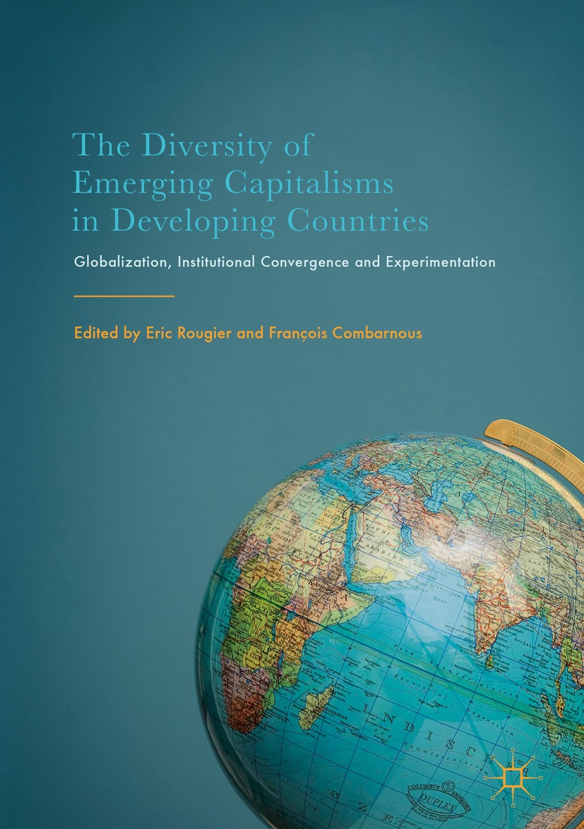 Titlebook: The Diversity of Emerging Capitalisms in Developing Countries; Globalization, Insti Eric Rougier,François Combarnous Book 2017 The Editor(s Titlebook: The Diversity of Emerging Capitalisms in Developing Countries; Globalization, Insti Eric Rougier,François Combarnous Book 2017 The Editor(s
