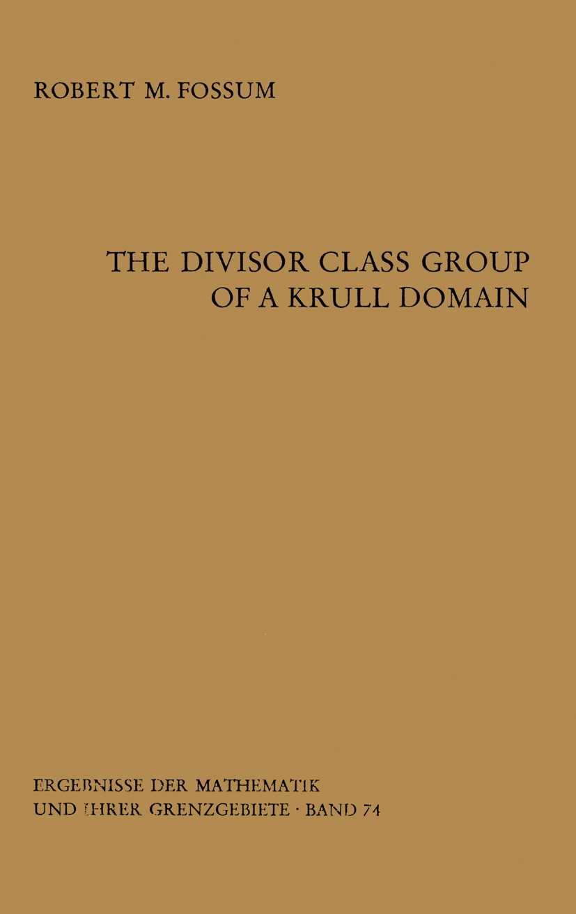 Titlebook: The Divisor Class Group of a Krull Domain; Robert M. Fossum Book 1973 Springer-Verlag Berlin Heidelberg 1973 Abelian group.Division.Diviso Titlebook: The Divisor Class Group of a Krull Domain; Robert M. Fossum Book 1973 Springer-Verlag Berlin Heidelberg 1973 Abelian group.Division.Diviso