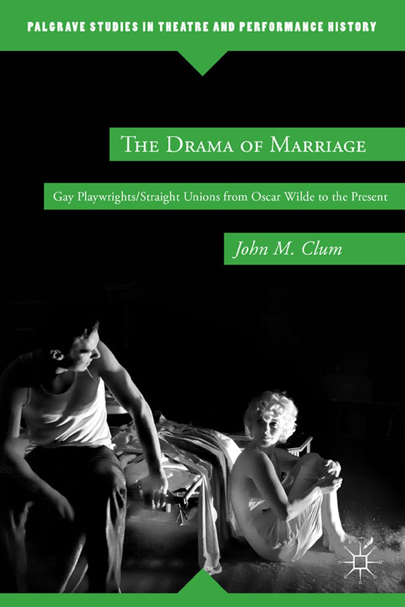 Titlebook: The Drama of Marriage; Gay Playwrights/Stra John M. Clum Book 2012 John M. Clum 2012 America.drama.love.marriage.Oscar Wilde.performance.pl Titlebook: The Drama of Marriage; Gay Playwrights/Stra John M. Clum Book 2012 John M. Clum 2012 America.drama.love.marriage.Oscar Wilde.performance.pl
