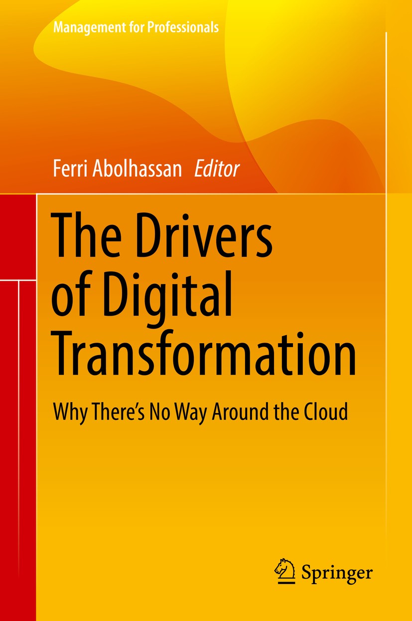 Titlebook: The Drivers of Digital Transformation; Why There‘s No Way A Ferri Abolhassan Book 2017 Springer International Publishing Switzerland 2017 c Titlebook: The Drivers of Digital Transformation; Why There‘s No Way A Ferri Abolhassan Book 2017 Springer International Publishing Switzerland 2017 c