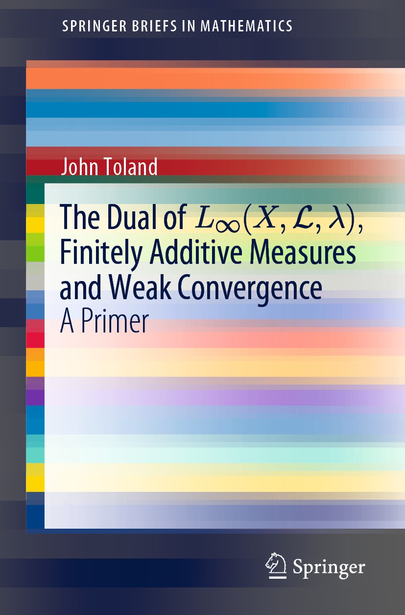 Titlebook: The Dual of L∞(X,L,λ), Finitely Additive Measures and Weak Convergence; A Primer John Toland Book 2020 The Author(s), under exclusive licen Titlebook: The Dual of L∞(X,L,λ), Finitely Additive Measures and Weak Convergence; A Primer John Toland Book 2020 The Author(s), under exclusive licen