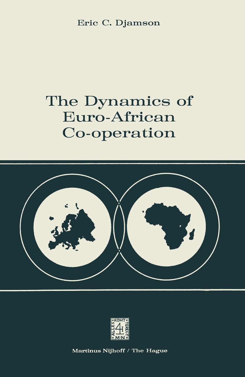 Titlebook: The Dynamics of Euro-African Co-operation; Being an Analysis an Eric C. Djamson Book 1976 Martinus Nijhoff. The Hague, Netherlands 1976 agr Titlebook: The Dynamics of Euro-African Co-operation; Being an Analysis an Eric C. Djamson Book 1976 Martinus Nijhoff. The Hague, Netherlands 1976 agr