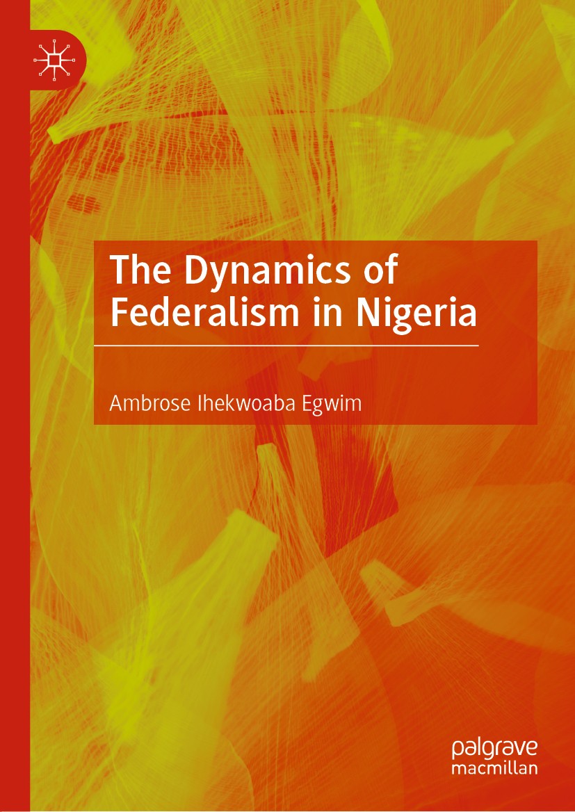 Titlebook: The Dynamics of Federalism in Nigeria; Ambrose Ihekwoaba Egwim Book 2020 The Editor(s) (if applicable) and The Author(s), under exclusive Titlebook: The Dynamics of Federalism in Nigeria; Ambrose Ihekwoaba Egwim Book 2020 The Editor(s) (if applicable) and The Author(s), under exclusive